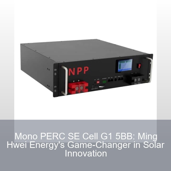 Mono PERC SE Cell G1 5BB: Ming Hwei Energy's Game-Changer in Solar Innovation